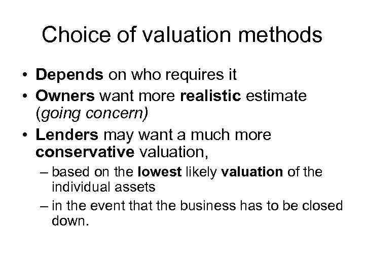 Choice of valuation methods • Depends on who requires it • Owners want more