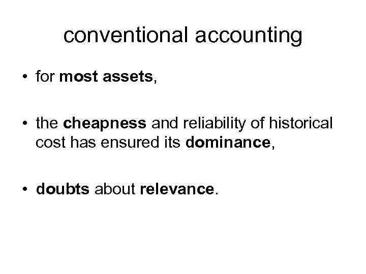 conventional accounting • for most assets, • the cheapness and reliability of historical cost