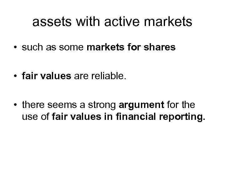 assets with active markets • such as some markets for shares • fair values