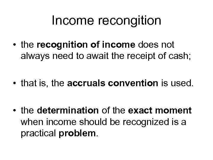 Income recongition • the recognition of income does not always need to await the