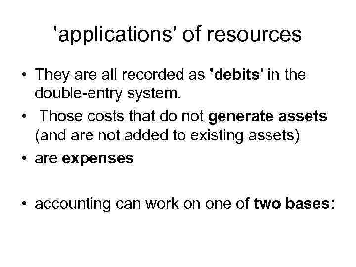 'applications' of resources • They are all recorded as 'debits' in the double-entry system.