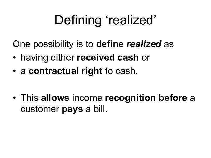 Defining ‘realized’ One possibility is to define realized as • having either received cash