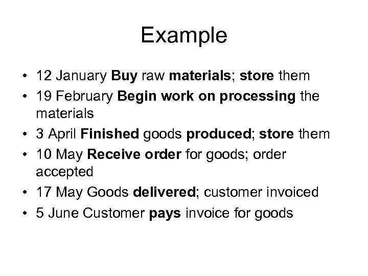 Example • 12 January Buy raw materials; store them • 19 February Begin work