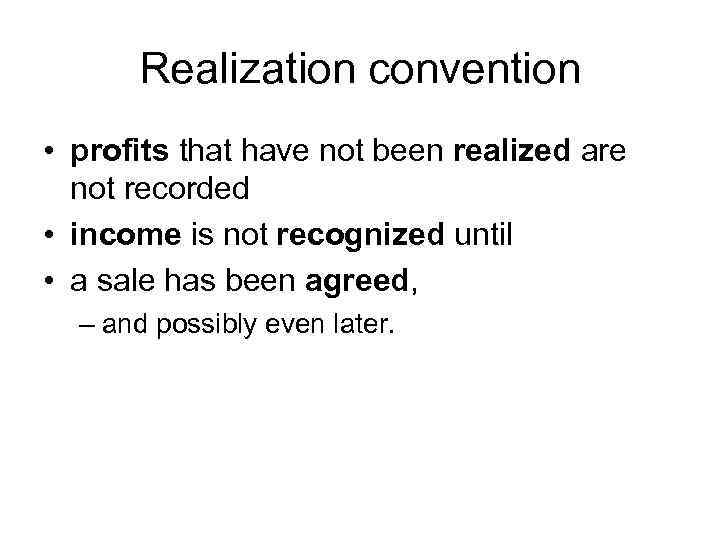 Realization convention • profits that have not been realized are not recorded • income