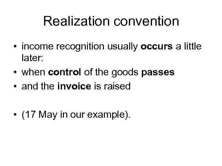 Realization convention • income recognition usually occurs a little later: • when control of