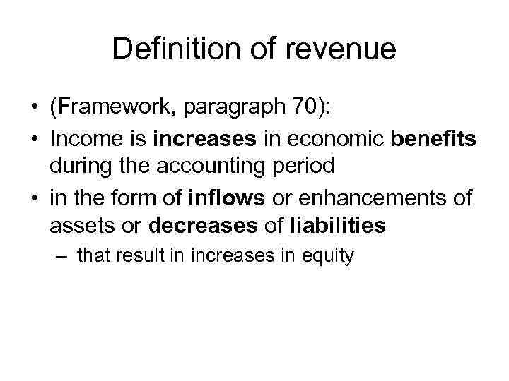 Definition of revenue • (Framework, paragraph 70): • Income is increases in economic benefits
