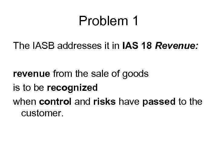 Problem 1 The IASB addresses it in IAS 18 Revenue: revenue from the sale
