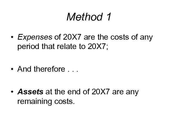 Method 1 • Expenses of 20 X 7 are the costs of any period