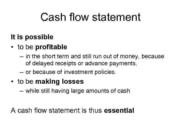 Cash flow statement It is possible • to be profitable – in the short