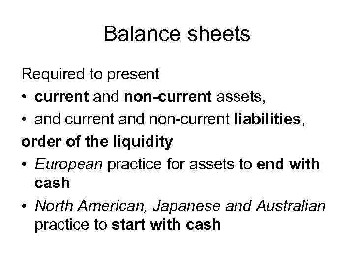 Balance sheets Required to present • current and non-current assets, • and current and