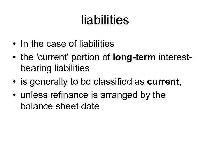 liabilities • In the case of liabilities • the 'current' portion of long-term interestbearing