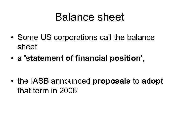 Balance sheet • Some US corporations call the balance sheet • a 'statement of