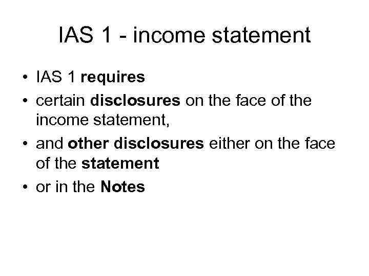 IAS 1 - income statement • IAS 1 requires • certain disclosures on the