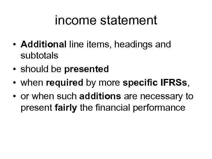 income statement • Additional line items, headings and subtotals • should be presented •