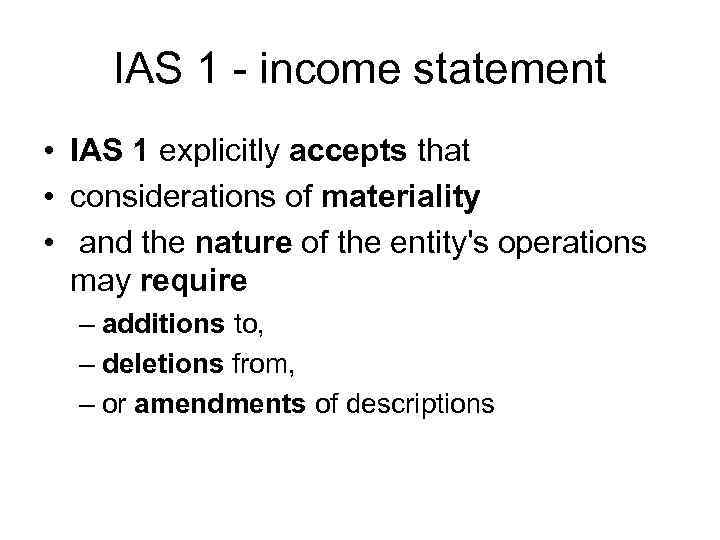 IAS 1 - income statement • IAS 1 explicitly accepts that • considerations of