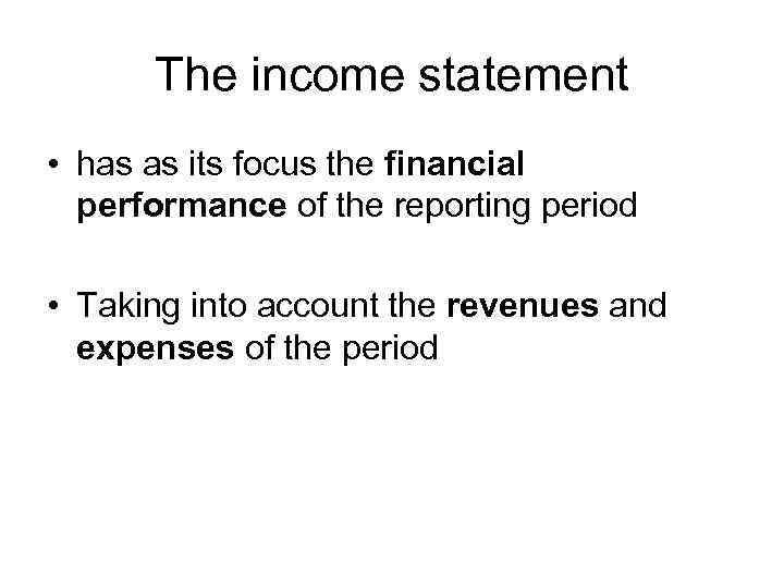 The income statement • has as its focus the financial performance of the reporting