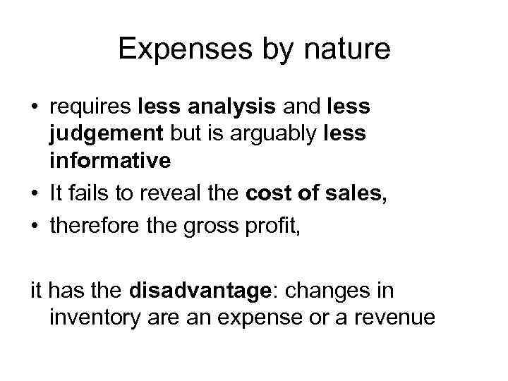 Expenses by nature • requires less analysis and less judgement but is arguably less