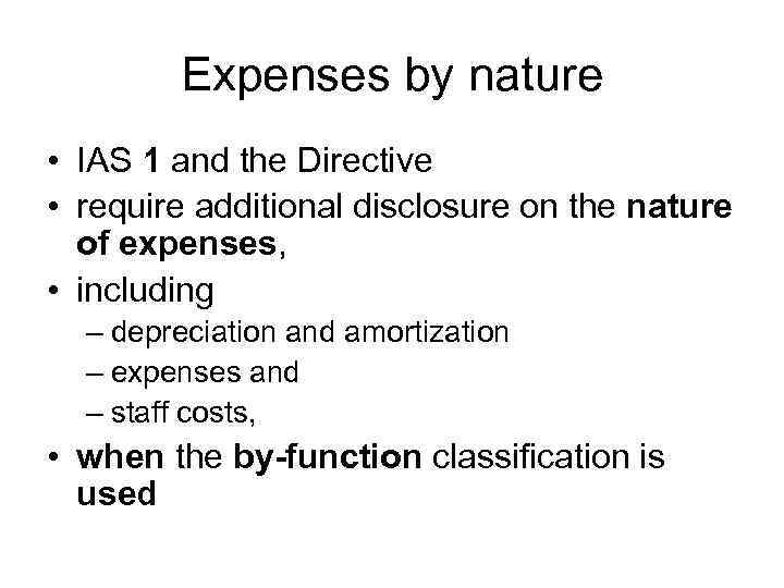 Expenses by nature • IAS 1 and the Directive • require additional disclosure on