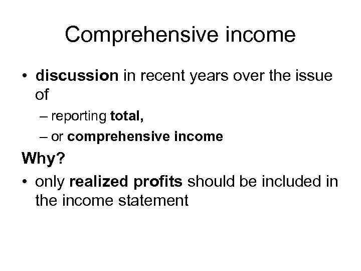 Comprehensive income • discussion in recent years over the issue of – reporting total,