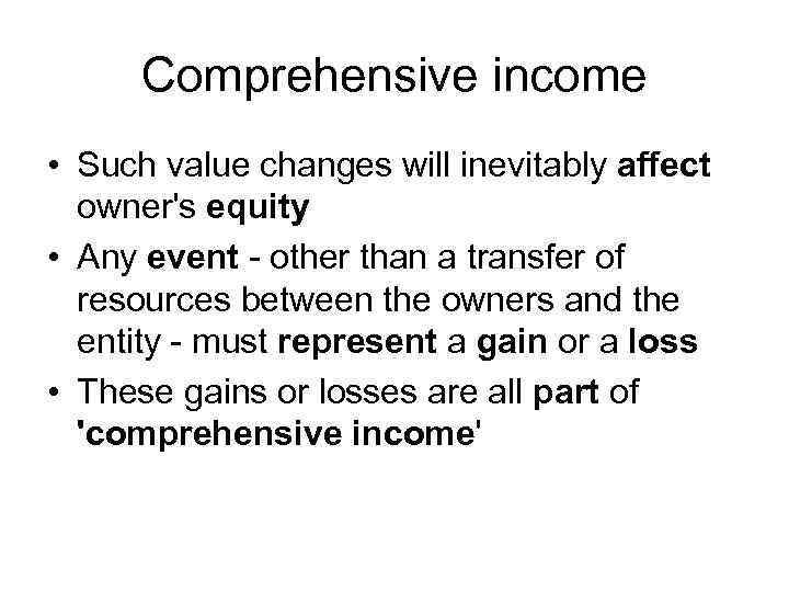 Comprehensive income • Such value changes will inevitably affect owner's equity • Any event