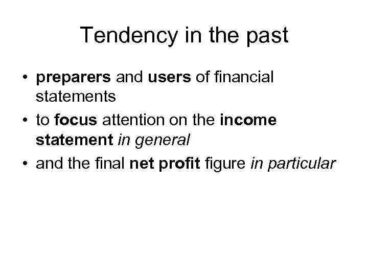 Tendency in the past • preparers and users of financial statements • to focus