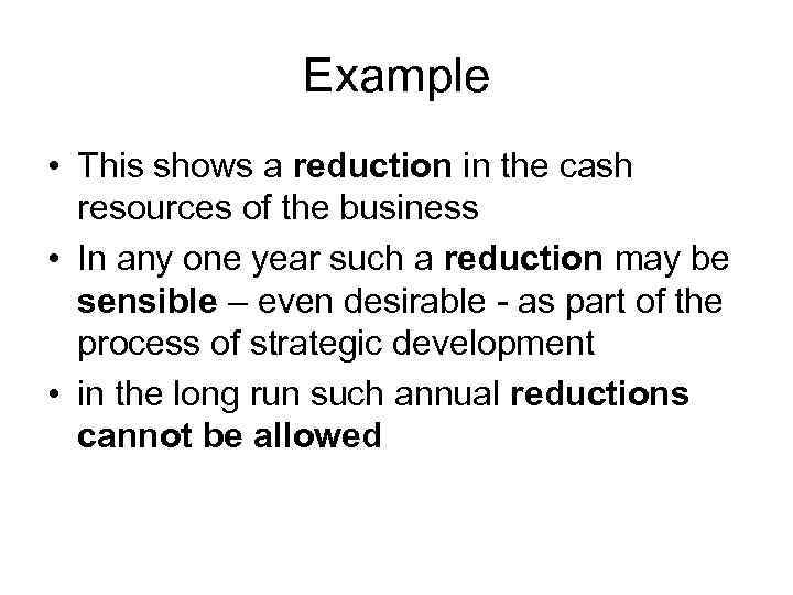 Example • This shows a reduction in the cash resources of the business •