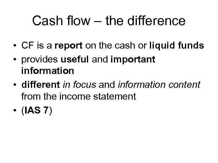 Cash flow – the difference • CF is a report on the cash or