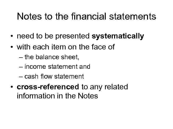 Notes to the financial statements • need to be presented systematically • with each