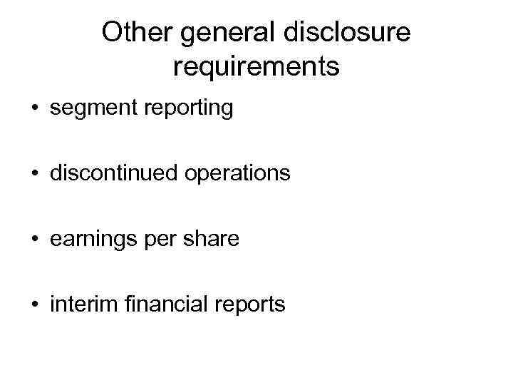 Other general disclosure requirements • segment reporting • discontinued operations • earnings per share