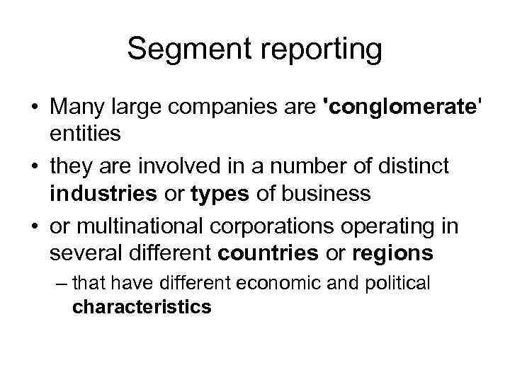 Segment reporting • Many large companies are 'conglomerate' entities • they are involved in