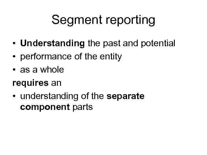 Segment reporting • Understanding the past and potential • performance of the entity •