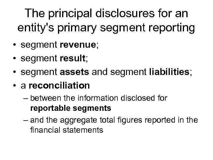 The principal disclosures for an entity's primary segment reporting • • segment revenue; segment