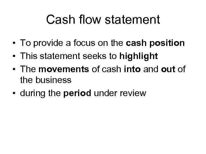 Cash flow statement • To provide a focus on the cash position • This