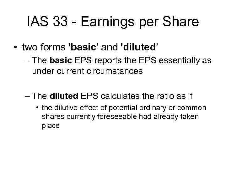 IAS 33 - Earnings per Share • two forms 'basic' and 'diluted' – The