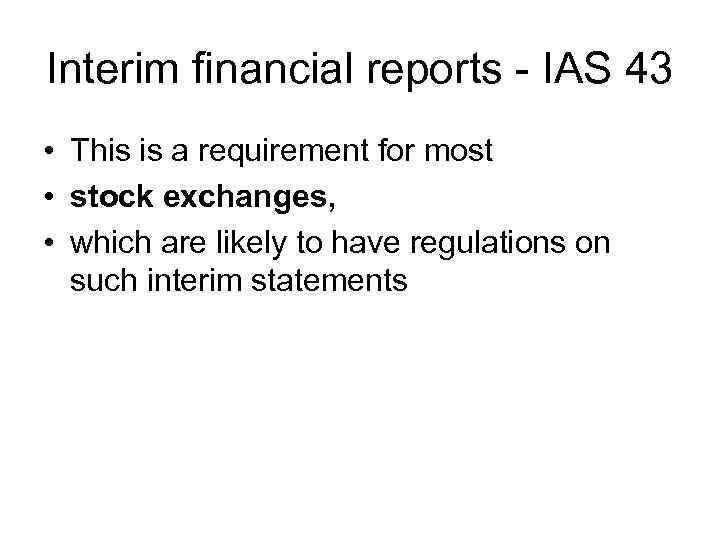 Interim financial reports - IAS 43 • This is a requirement for most •