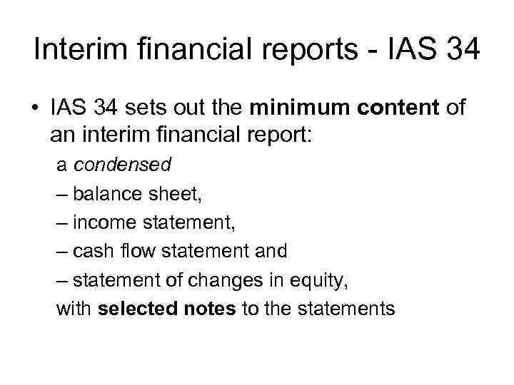 Interim financial reports - IAS 34 • IAS 34 sets out the minimum content