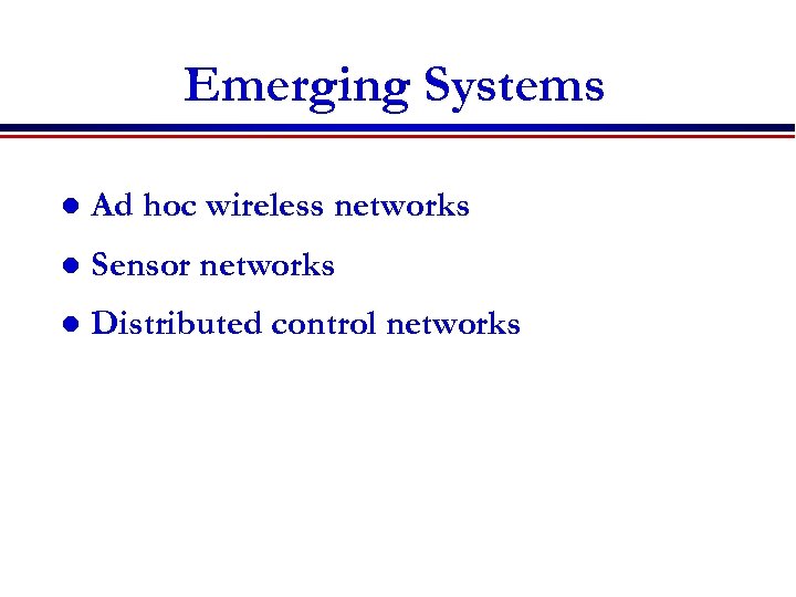 Emerging Systems l Ad hoc wireless networks l Sensor networks l Distributed control networks