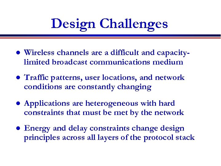 Design Challenges l Wireless channels are a difficult and capacitylimited broadcast communications medium l