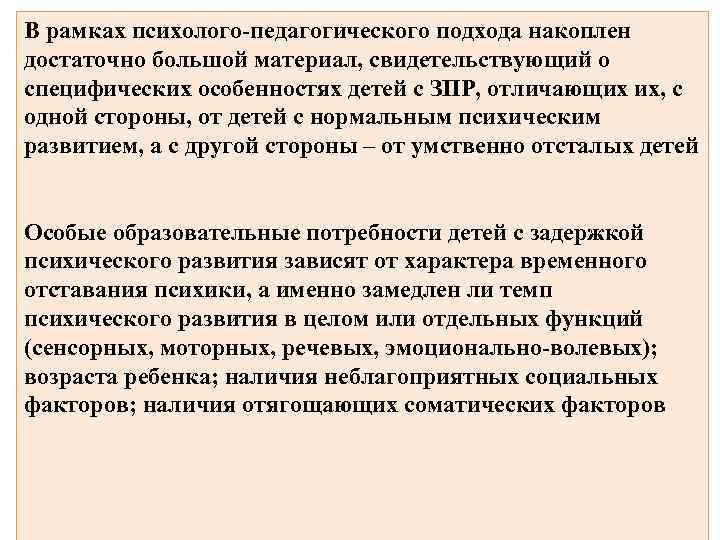 В рамках психолого-педагогического подхода накоплен достаточно большой материал, свидетельствующий о специфических особенностях детей с