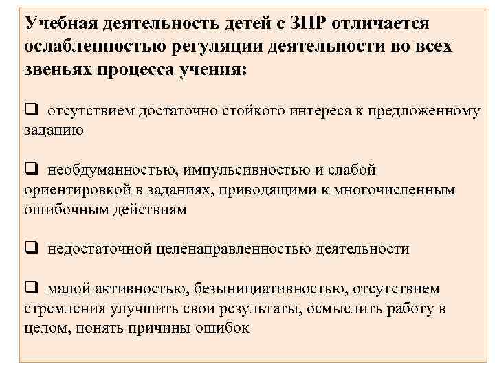 Учебная деятельность детей с ЗПР отличается ослабленностью регуляции деятельности во всех звеньях процесса учения: