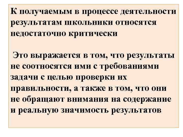 К получаемым в процессе деятельности результатам школьники относятся недостаточно критически Это выражается в том,