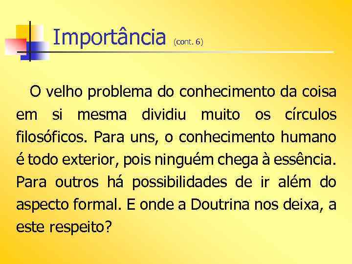 Importância (cont. 6) O velho problema do conhecimento da coisa em si mesma dividiu