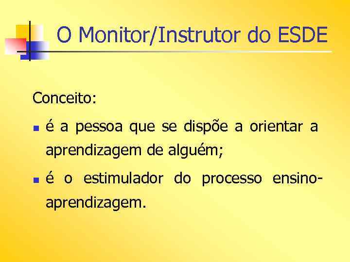 O Monitor/Instrutor do ESDE Conceito: n é a pessoa que se dispõe a orientar