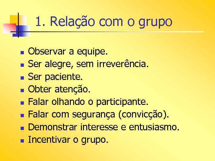 1. Relação com o grupo n n n n Observar a equipe. Ser alegre,