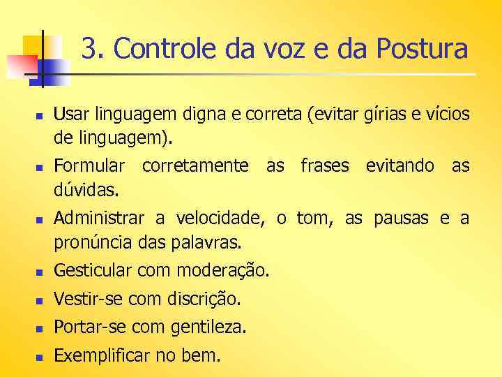 3. Controle da voz e da Postura n n n Usar linguagem digna e