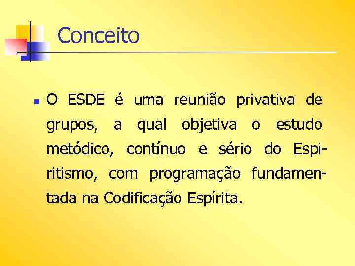 Conceito n O ESDE é uma reunião privativa de grupos, a qual objetiva o