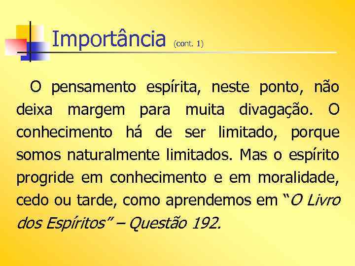 Importância (cont. 1) O pensamento espírita, neste ponto, não deixa margem para muita divagação.