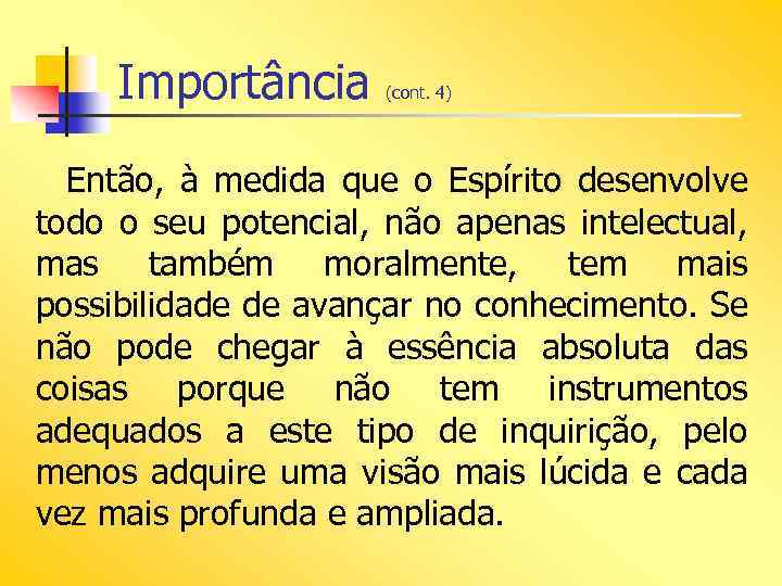 Importância (cont. 4) Então, à medida que o Espírito desenvolve todo o seu potencial,