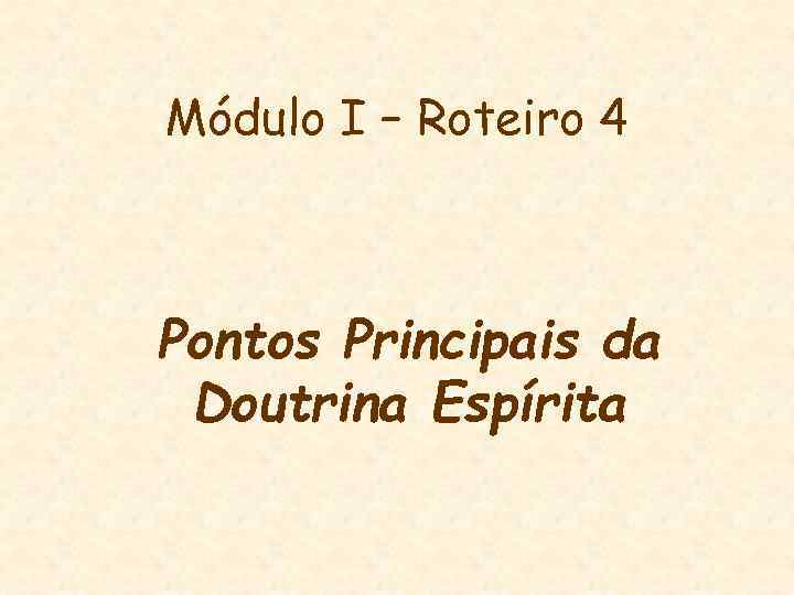 Módulo I – Roteiro 4 Pontos Principais da Doutrina Espírita 