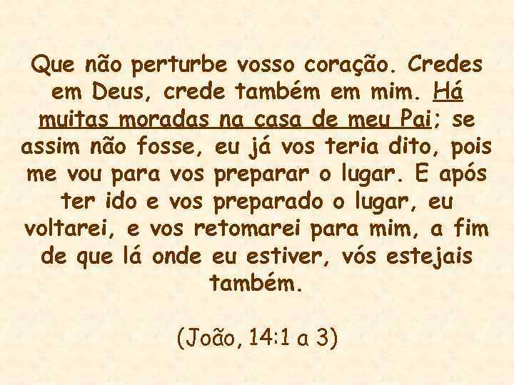 Que não perturbe vosso coração. Credes em Deus, crede também em mim. Há muitas